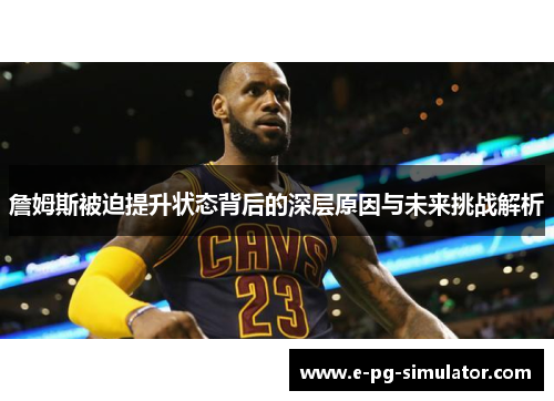 詹姆斯被迫提升状态背后的深层原因与未来挑战解析 詹姆斯被迫提升状态背后的深层原因与未来挑战解析