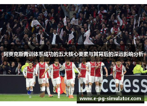 阿贾克斯青训体系成功的五大核心要素与其背后的深远影响分析