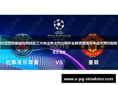 欧冠晋级路线将启球迷三大关注焦点对位解析全解读强强对决战术博弈前瞻