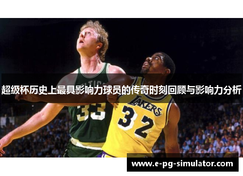 超级杯历史上最具影响力球员的传奇时刻回顾与影响力分析 超级杯历史上最具影响力球员的传奇时刻回顾与影响力分析