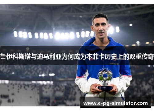 鲁伊科斯塔与迪马利亚为何成为本菲卡历史上的双重传奇