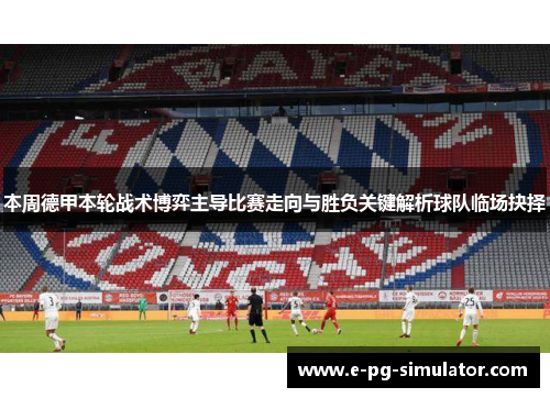 本周德甲本轮战术博弈主导比赛走向与胜负关键解析球队临场抉择