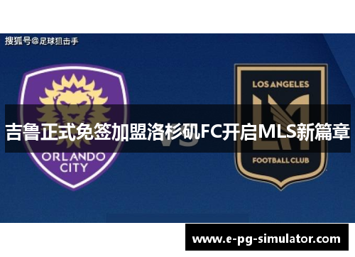 吉鲁正式免签加盟洛杉矶FC开启MLS新篇章 吉鲁正式免签加盟洛杉矶FC开启MLS新篇章