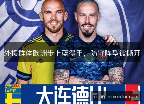 外援群体欧洲步上篮得手，防守阵型被撕开