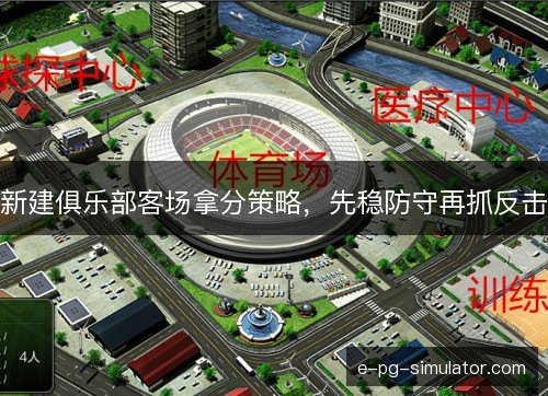 新建俱乐部客场拿分策略，先稳防守再抓反击