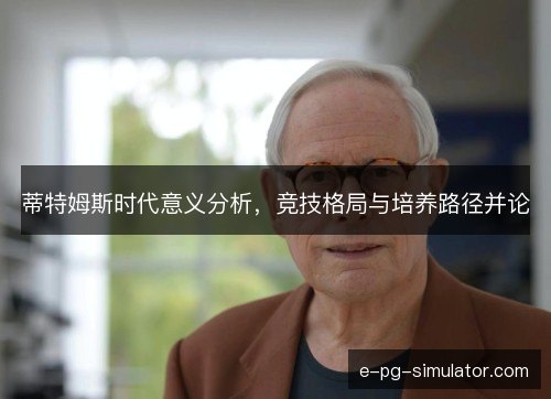 蒂特姆斯时代意义分析，竞技格局与培养路径并论