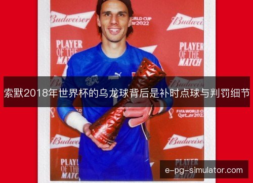 索默2018年世界杯的乌龙球背后是补时点球与判罚细节